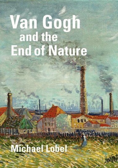 Michael Lobel - Van Gogh and the End of Nature, Inbunden