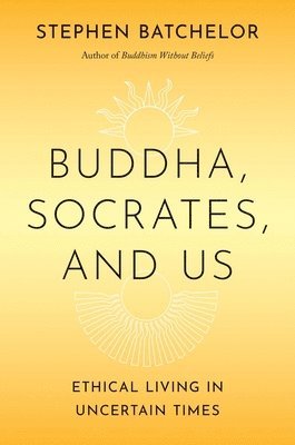 bokomslag Buddha, Socrates, and Us: Ethical Living in Uncertain Times