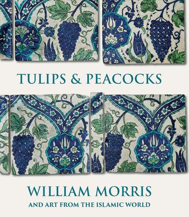 Rowan Bain - Tulips and Peacocks: William Morris and Art from the Islamic World, Inbunden