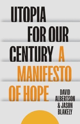 David Albertson, Jason Blakely - Utopia for Our Century, Inbunden