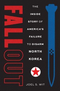 bokomslag Fallout: The Inside Story of America's Failure to Disarm North Korea