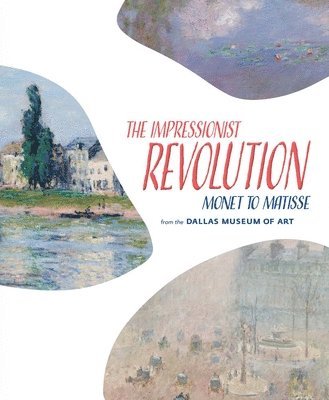 bokomslag The Impressionist Revolution: Monet to Matisse from the Dallas Museum of Art