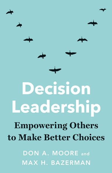 Don A. Moore, Max H. Bazerman - Decision Leadership, Häftad