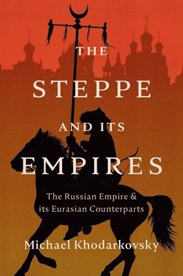 Michael Khodarkovsky - Steppe and Its Empires, Inbunden