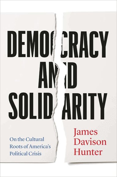 James Davison Hunter - Democracy and Solidarity, Häftad