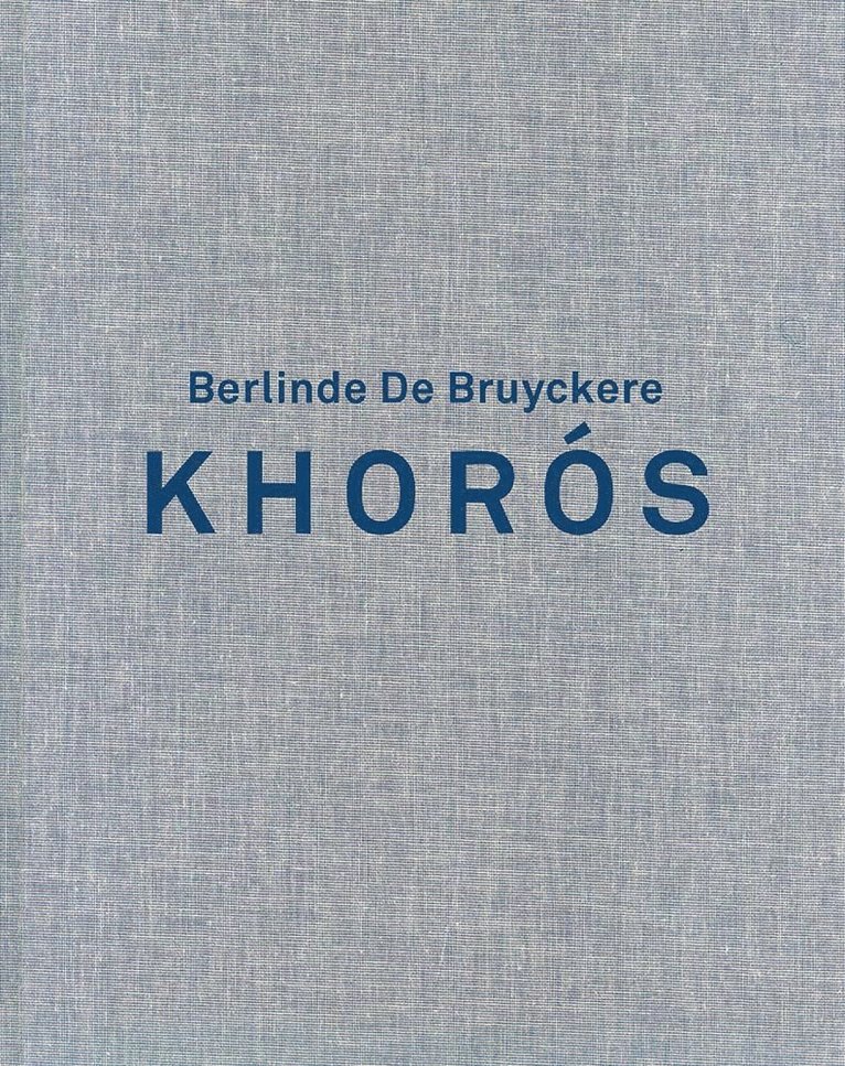 Gary Carrion-Murayari, Selen Ansen, Berlinde de Bruyckere, Ory Dessau, Katrien Driesen, Joaquim Oliveira Caetano, Berlinde De Bruyckere - Berlinde de Bruyckere. Khoros, Inbunden