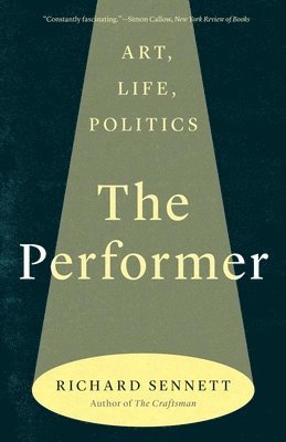 Richard Sennett - The Performer: Art, Life, Politics, Häftad
