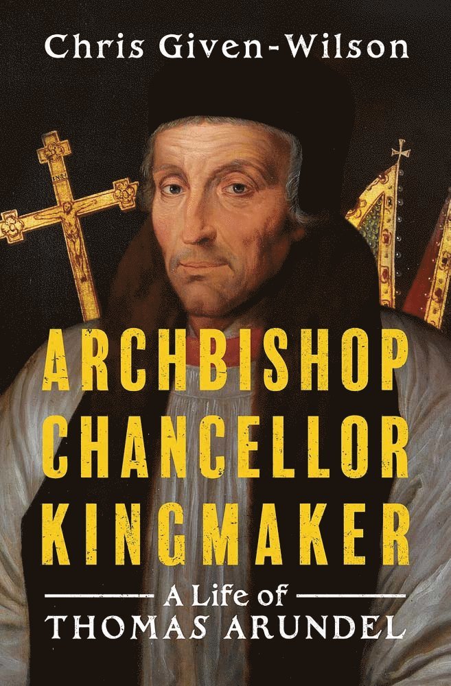 Chris Given-Wilson - Archbishop, Chancellor, Kingmaker, Inbunden