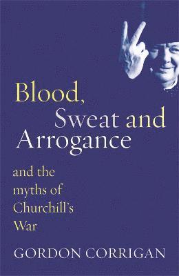 Gordon Corrigan - Blood, Sweat and Arrogance, Häftad