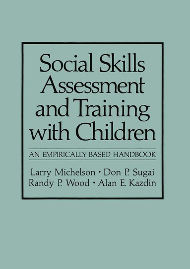 Larry Michelson, Don P. Sugai, Randy P. Wood, Alan E. Kazdin - Social Skills Assessment and Training with Children, Inbunden
