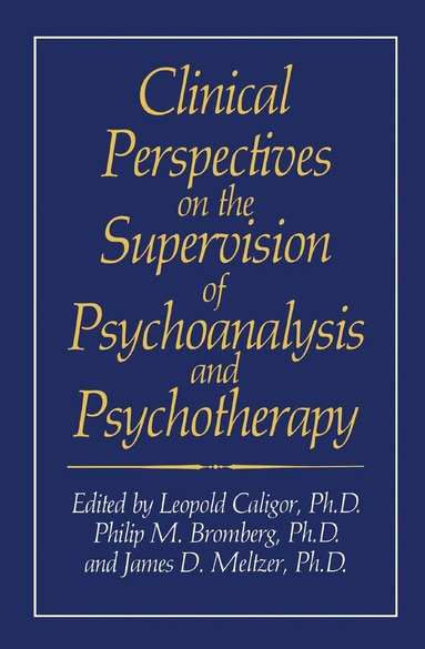 Caligor, Leopold Caligor, Phillip M. Bromberg, James D. Meltzer - Clinical Perspectives on the Supervision of Psychoanalysis and Psychotherapy, Inbunden