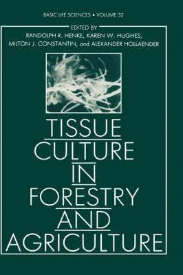 Randolph R. Henke, Karen W. Hughes, Milton J. Constantin, Alexander Hollaender, Claire M. Wilson - Tissue Culture in Forestry and Agriculture, Inbunden