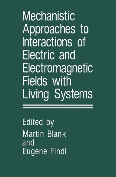 Martin Blank, E. Findl - Mechanistic Approaches to Interactions of Electric and Electromagnetic Fields with Living Systems, Inbunden