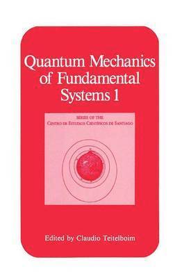 Claudio Teitelboim - Quantum Mechanics of Fundamental Systems 1, Inbunden