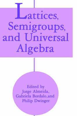 Jorge Almeida, Gabriela Bordalo, Philip Dwinger - Lattices, Semigroups, and Universal Algebra, Inbunden