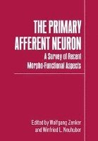 bokomslag The Primary Afferent Neuron: A Survey of Recent Morpho-Functional Aspects