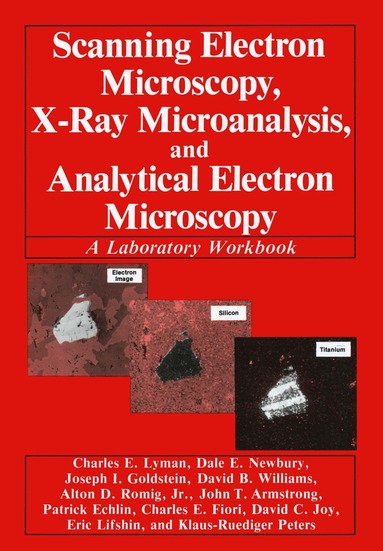 Charles E. Lyman, Dale E. Newbury, Joseph Goldstein, David B. Williams, Alton D. Romig Jr., John Armstrong, Patrick Echlin, Charles Fiori, David C. Joy, Eric Lifshin, Klaus-Rüdiger Peters - Scanning Electron Microscopy, X-Ray Microanalysis, and Analytical Electron Microscopy, Häftad