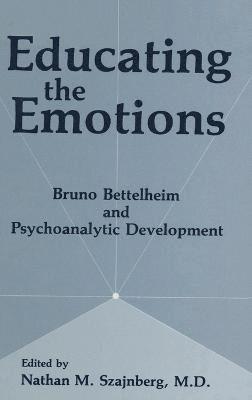 Nathan M. Szajnberg, N. M. Szajnberg, Nathan Szajnberg, N.M. Szajnberg, N M Szajnberg, Bruno Bettelheim - Educating the Emotions, Inbunden