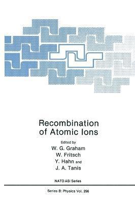 North Atlantic Treaty Organization, NATO Advanced Research Workshop on Recom, NATO Advanced Research Workshop on Recombination of Atomic Ions, W. G. Graham, W. Fritsch, Y. Hahn, J. A. Tanis, W.G. Graham, W G Graham, J a Tanis - Recombination of Atomic Ions, Inbunden