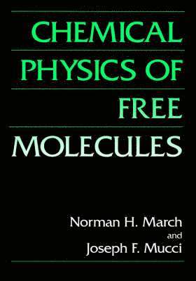 Norman H. March, J.F. Mucci, J. F. Mucci - Chemical Physics of Free Molecules, Inbunden