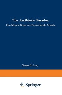bokomslag The Antibiotic Paradox: How Miracle Drugs Are Destroying the Miracle