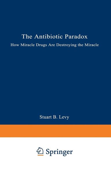 bokomslag The Antibiotic Paradox: How Miracle Drugs Are Destroying the Miracle