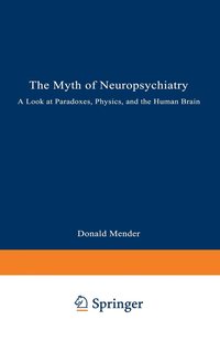 bokomslag The Myth of Neuropsychiatry: A Look at Paradoxes, Physics, and the Human Brain