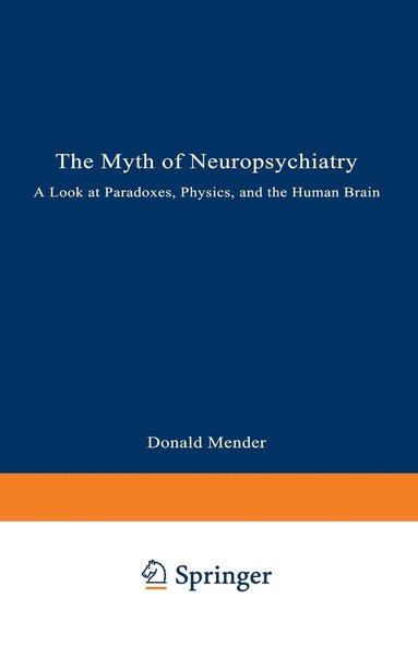 bokomslag The Myth of Neuropsychiatry: A Look at Paradoxes, Physics, and the Human Brain