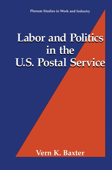 Vern K. Baxter - Labor and Politics in the U.S. Postal Service, Inbunden