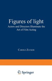 bokomslag Figures of Light: Actors and Directors Illuminate the Art of Film Acting