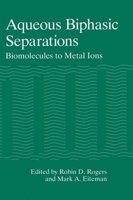 Mark A. Eiteman, American Chemical Society, Robin D. Rogers, Mark A. Eiteman - Aqueous Biphasic Separations, Inbunden