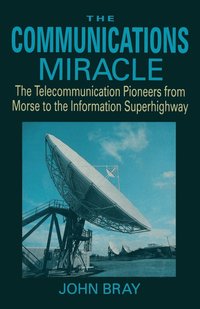 bokomslag The Communications Miracle: The Telecommunication Pioneers from Morse to the Information Superhighway