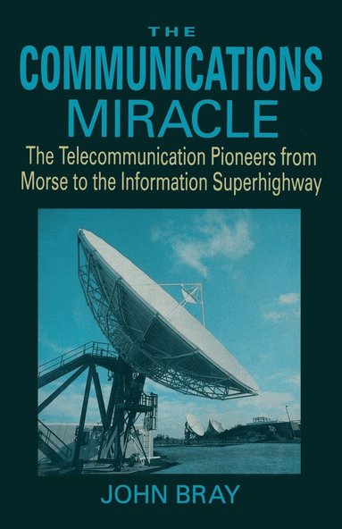 bokomslag The Communications Miracle: The Telecommunication Pioneers from Morse to the Information Superhighway