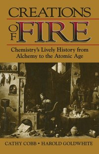 bokomslag Creations of Fire: Chemistry's Lively History from Alchemy to the Atomic Age