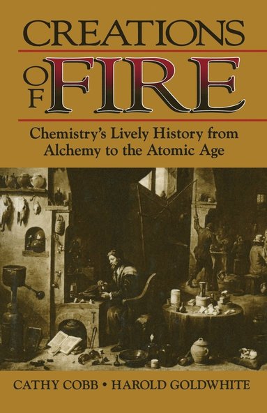 bokomslag Creations of Fire: Chemistry's Lively History from Alchemy to the Atomic Age