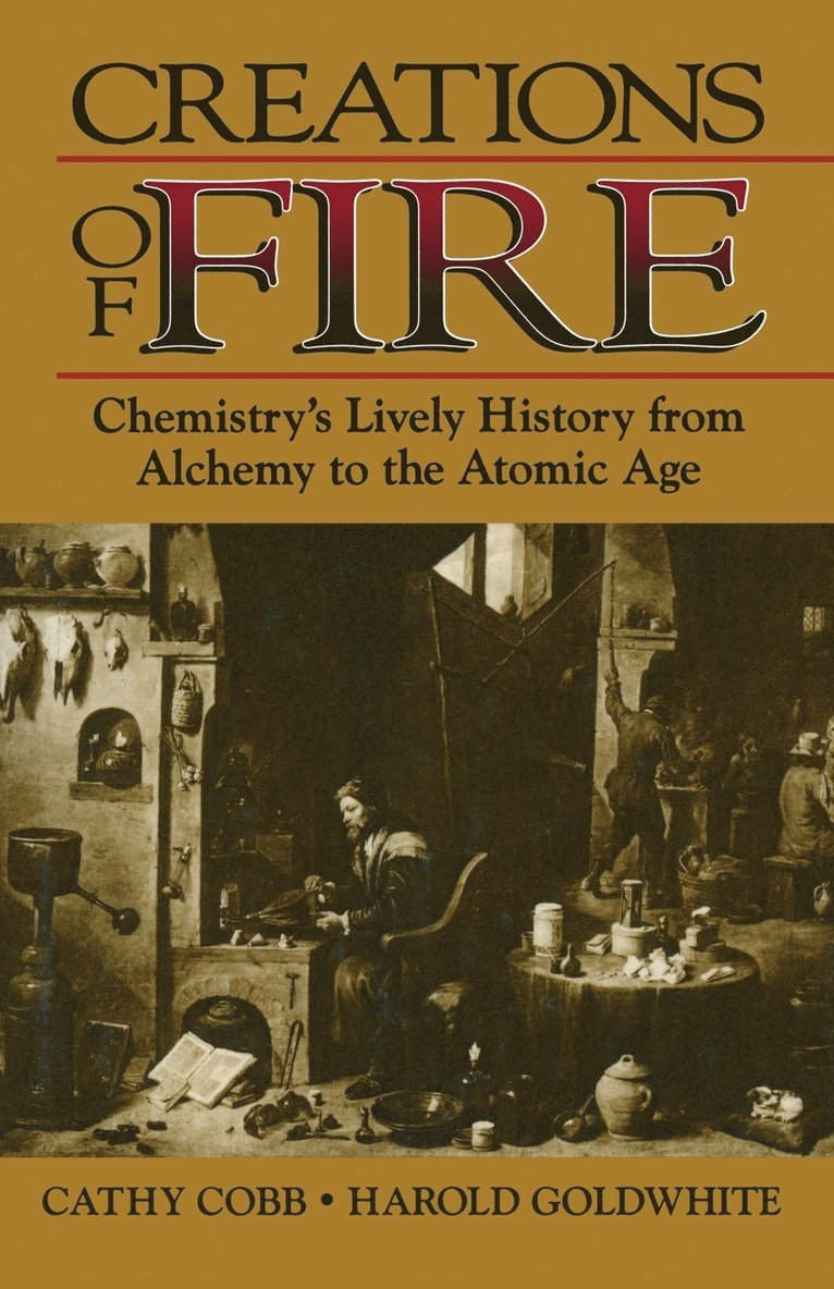 Cathy Cobb, Harold Goldwhite - Creations of Fire: Chemistry's Lively History from Alchemy to the Atomic Age, Häftad