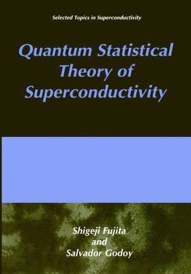 S. Fujita, S. Godoy - Quantum Statistical Theory of Superconductivity, Inbunden