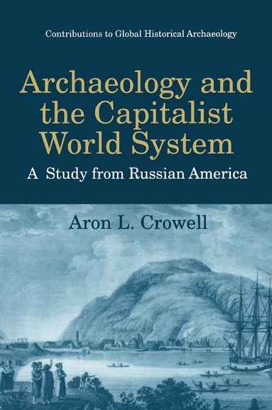Aron L. Crowell - Archaeology and the Capitalist World System, Inbunden