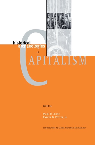 Mark P. Leone, Parker B. Potter Jr. - Historical Archaeologies of Capitalism, Inbunden