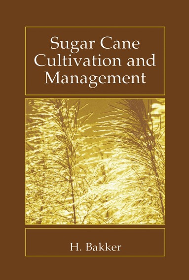 H. Bakker - Sugar Cane Cultivation and Management, Inbunden