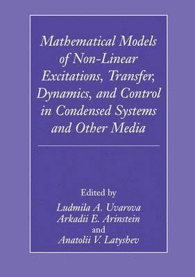 Mathematical Models of Non-Linear Excitations, Transfer, Dynamics, and Control in Condensed Systems and Other Media 1