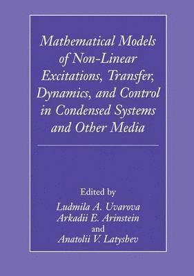 Ludmilla A. Uavrova, Ludmilla A. Uvarova, Arkadii E. Arinstein, Anatolii V. Latyshev, Ludmilla a. Uvarova - Mathematical Models of Non-Linear Excitations, Transfer, Dynamics, and Control in Condensed Systems and Other Media, Inbunden
