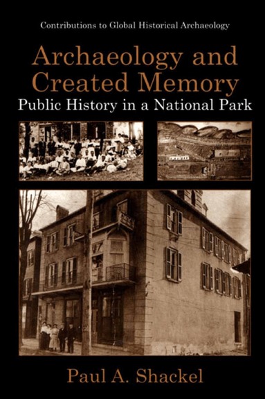 Paul A. Shackel - Archaeology and Created Memory, Inbunden