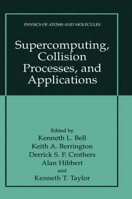 Kenneth L. Bell, Keith A. Berrington, Derrick S.F. Crothers, Alan Hibbert, Kenneth T. Taylor, Derrick S. F. Crothers - Supercomputing, Collision Processes, and Applications, Inbunden