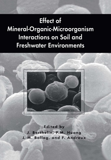 Jacques Berthelin, P.M. Huang, J-M. Bollag, Francis Andreux - Effect of Mineral-Organic-Microorganism Interactions on Soil and Freshwater Environments, Inbunden