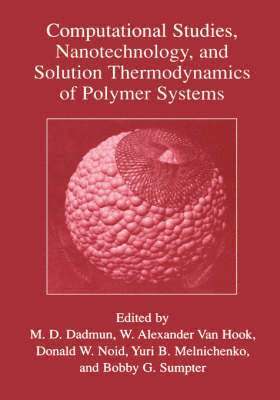 Mark D. Dadmun, W. Alexander Van Hook, Donald W. Noid, Yuri B. Melnichenko, Robert G. Sumpter, W. Alexander van Hook - Computational Studies, Nanotechnology, and Solution Thermodynamics of Polymer Systems, Inbunden