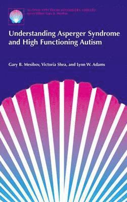 Gary B. Mesibov, Victoria Shea, Lynn W. Adams - Understanding Asperger Syndrome and High Functioning Autism, Häftad