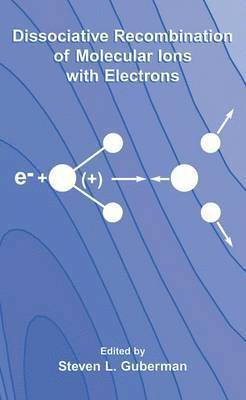 Steven L. Guberman - Dissociative Recombination of Molecular Ions with Electrons, Inbunden
