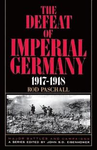 bokomslag The Defeat Of Imperial Germany, 1917-1918