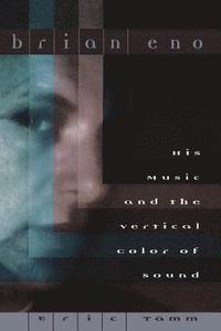 bokomslag Brian Eno: His Music and the Vertical Color of Sound